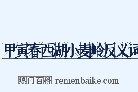 甲寅春西湖小麦岭反义词是什么意思的图片